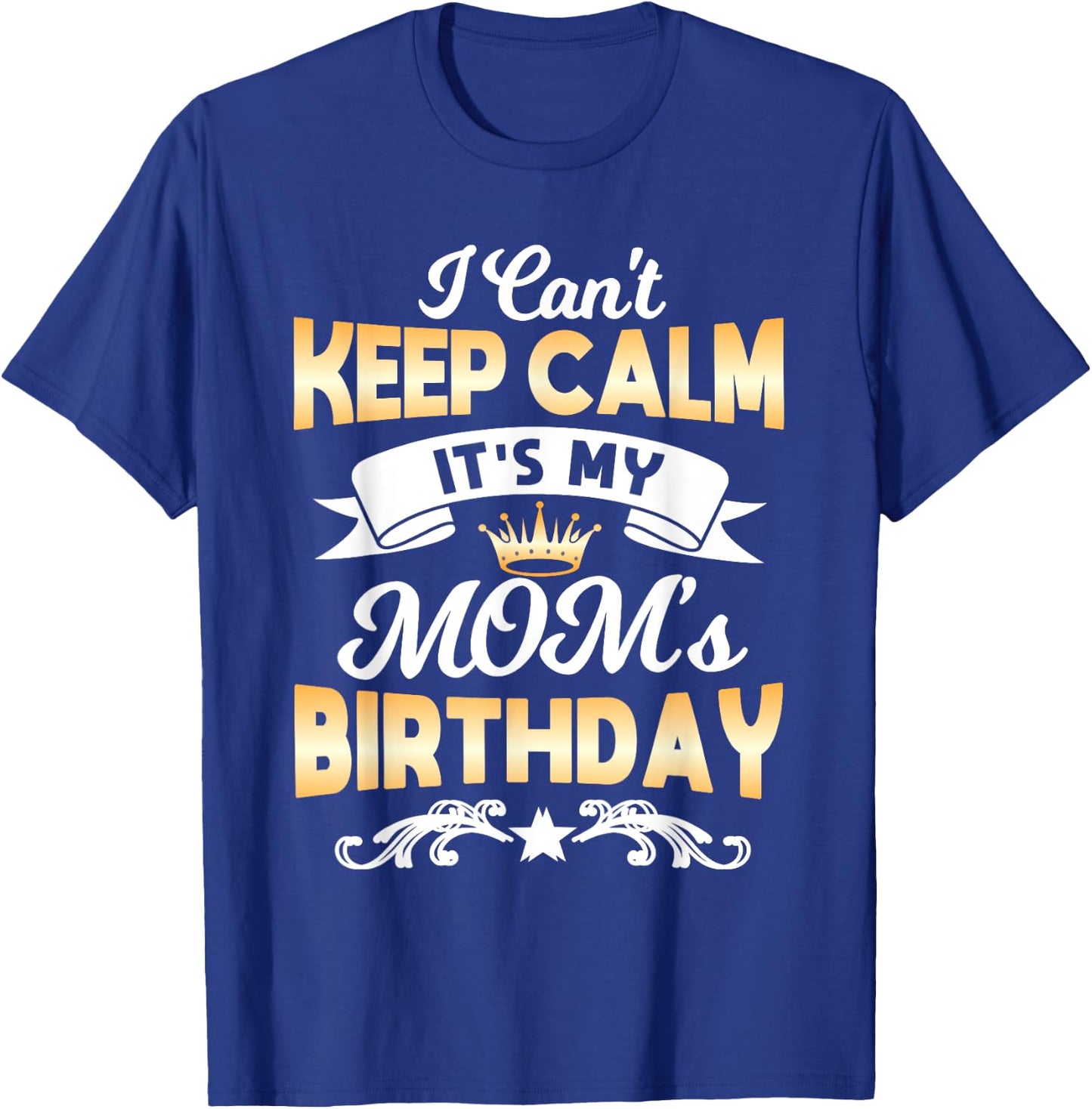 It's My Mom's Birthday Shirt I Can't Keep Calm Mom T-Shirt - T-Shirt | Royal