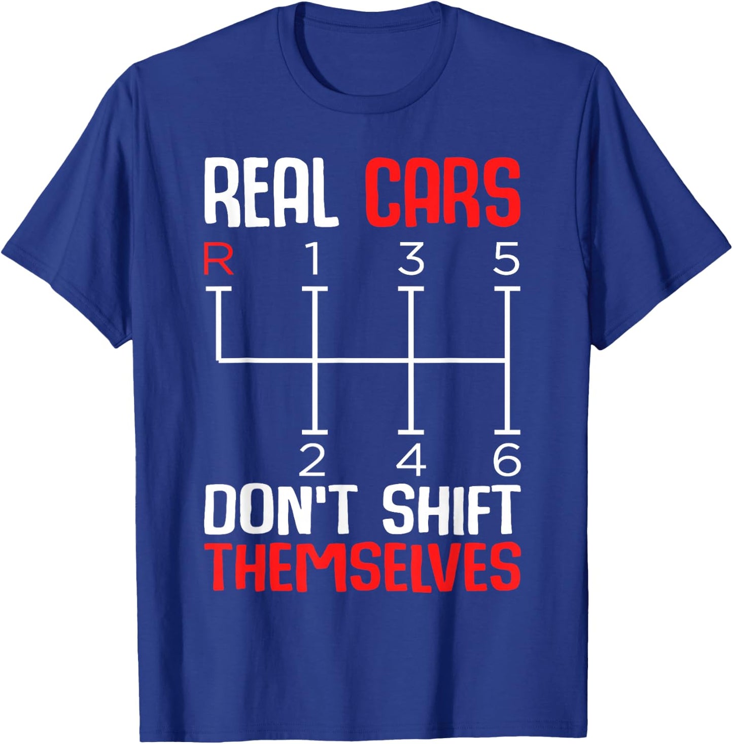 Real Cars Don't Shift Themselves 6 Speed Manual Transmission T-Shirt - T-Shirt | Royal