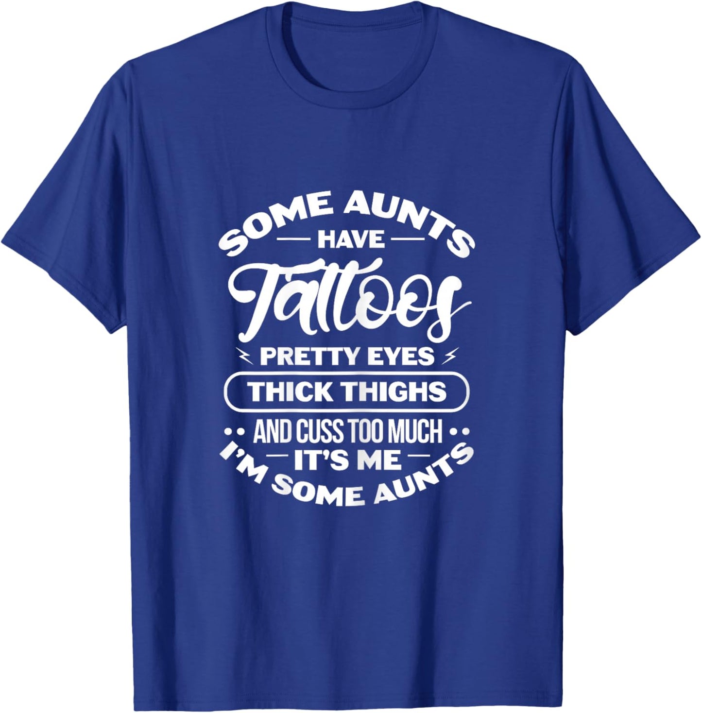 Some Aunts Have Tattoos Pretty Eyes Thick Thighs T-Shirt - T-Shirt | Royal