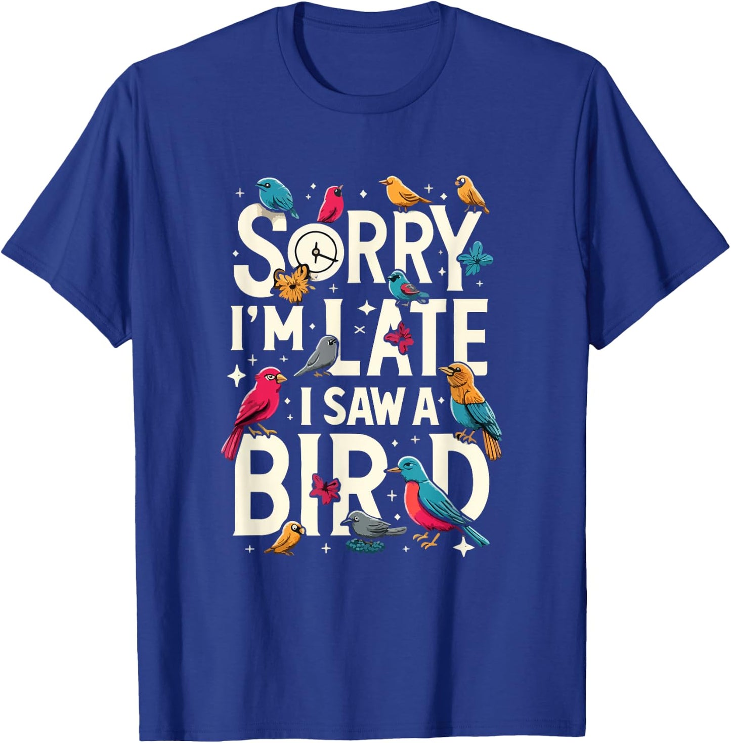 Sorry I'm Late I Saw A Bird Funny Birdwatching Lover Cute T-Shirt - T-Shirt | Royal