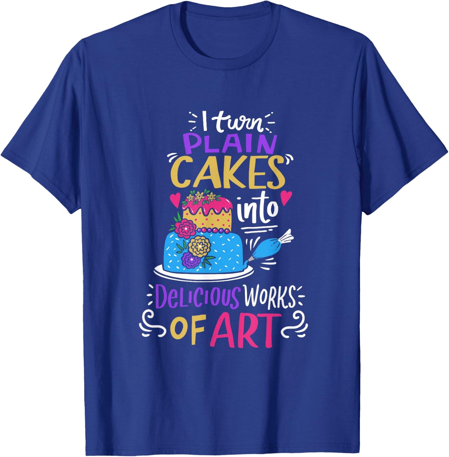 I Turn Plain Cakes Into Delicious Work Of Art Cake Decorator T-Shirt - T-Shirt | Royal