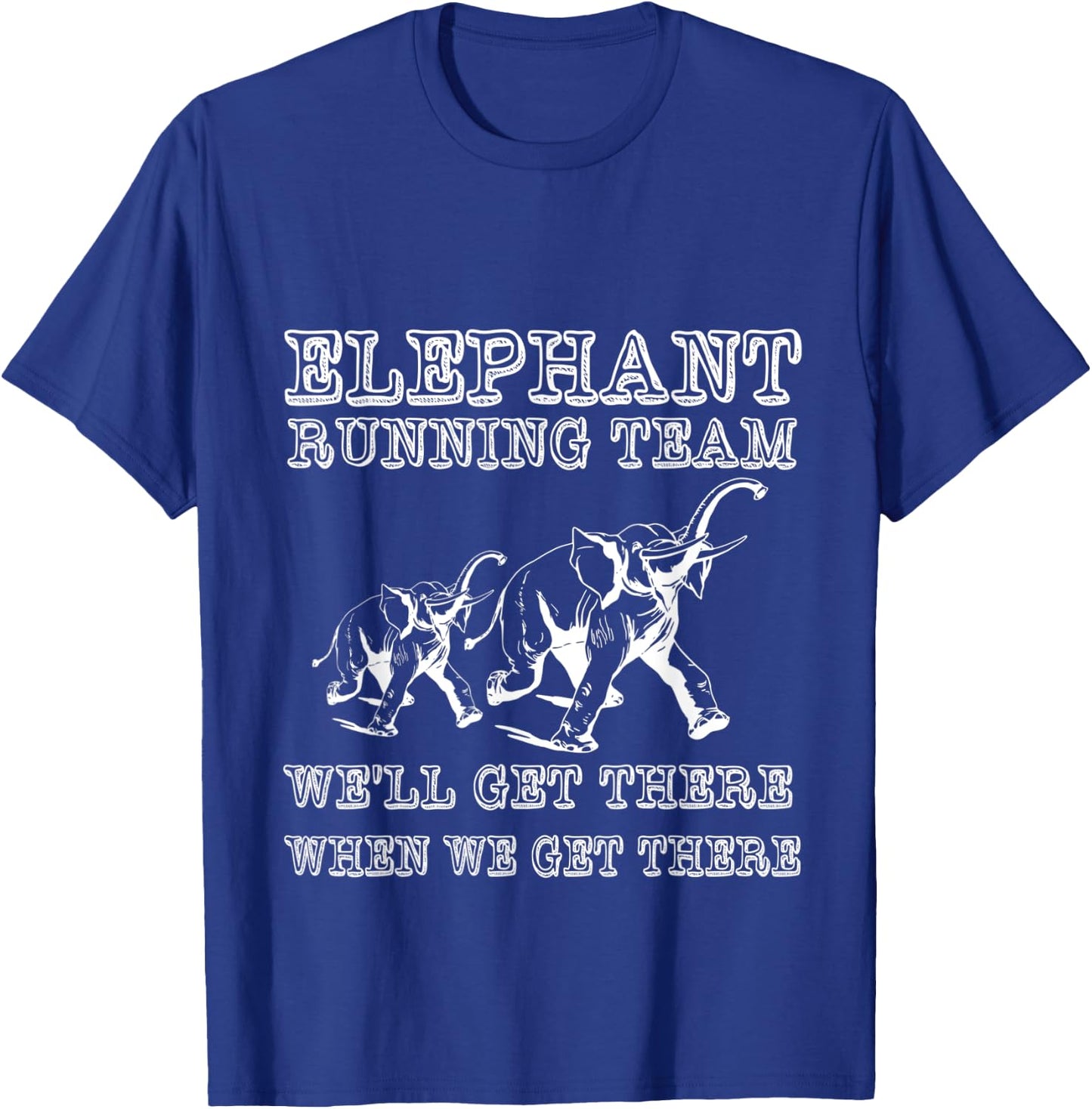 Elephant Running Team We'll Get There When We Get There T-Shirt - T-Shirt | Royal