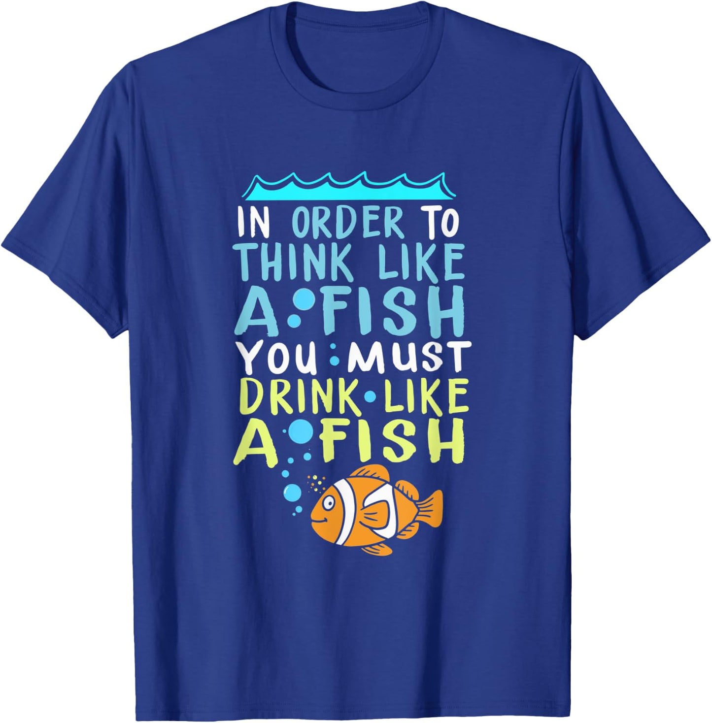 In Order To Think Like A Fish Shirt Fishing Quote T-Shirt - T-Shirt | Royal