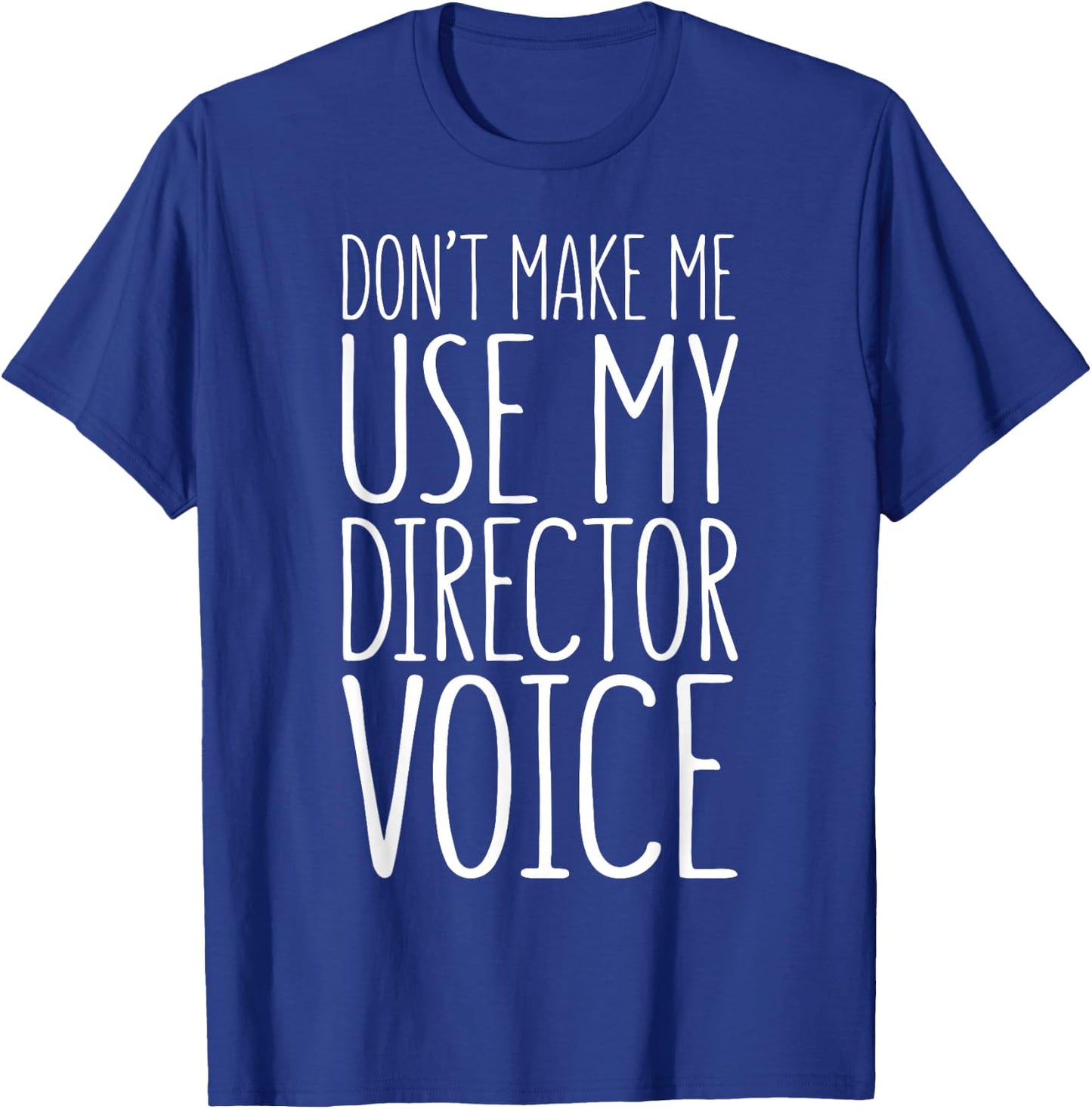 Don't Make Me Use My Director Voice Shirt Men Women Boss T-Shirt - T-Shirt | Royal