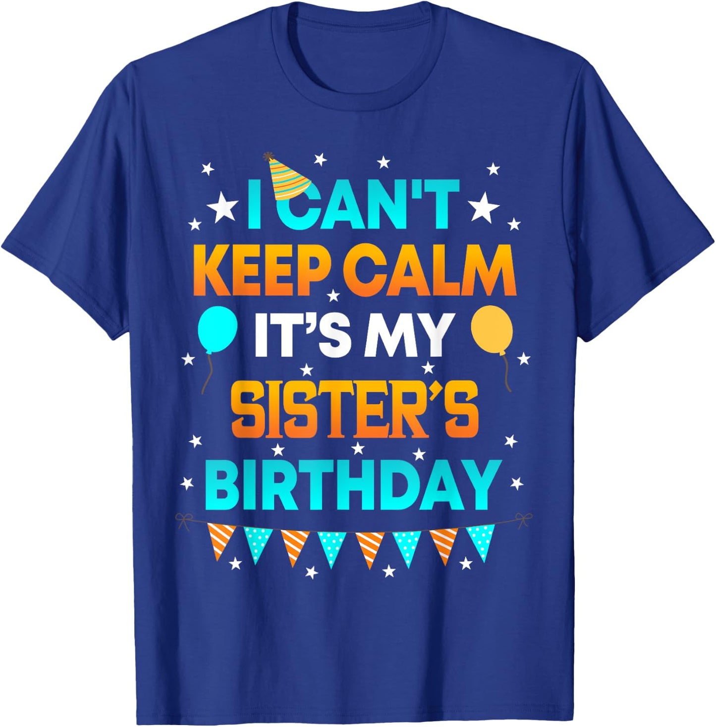 I Can't Keep Calm It's My Sister Birthday Gift Party T-Shirt - T-Shirt | Royal
