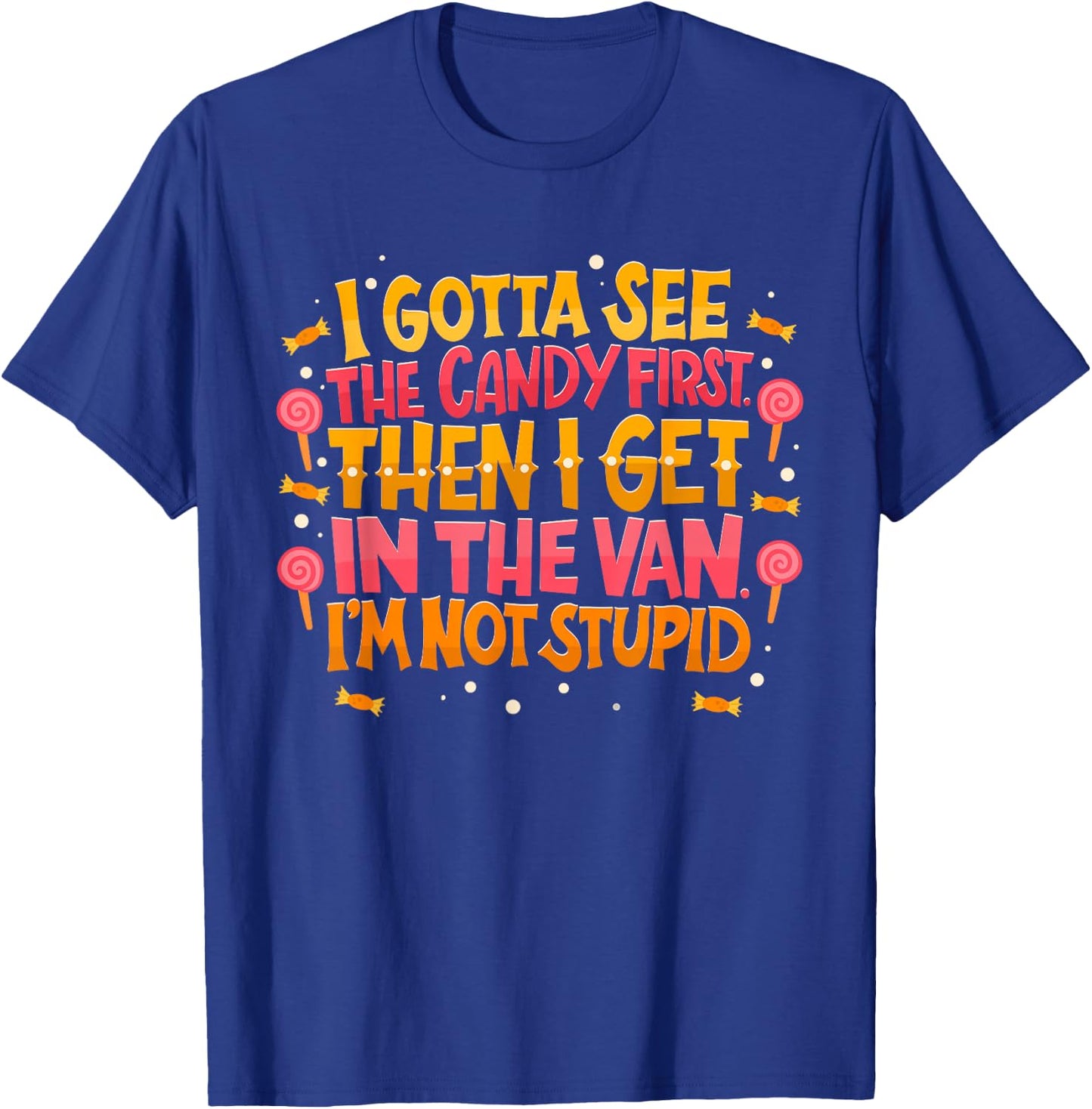 I Gotta See The Candy First. I'm Not Stupid - Creepy Adult T-Shirt - T-Shirt | Royal