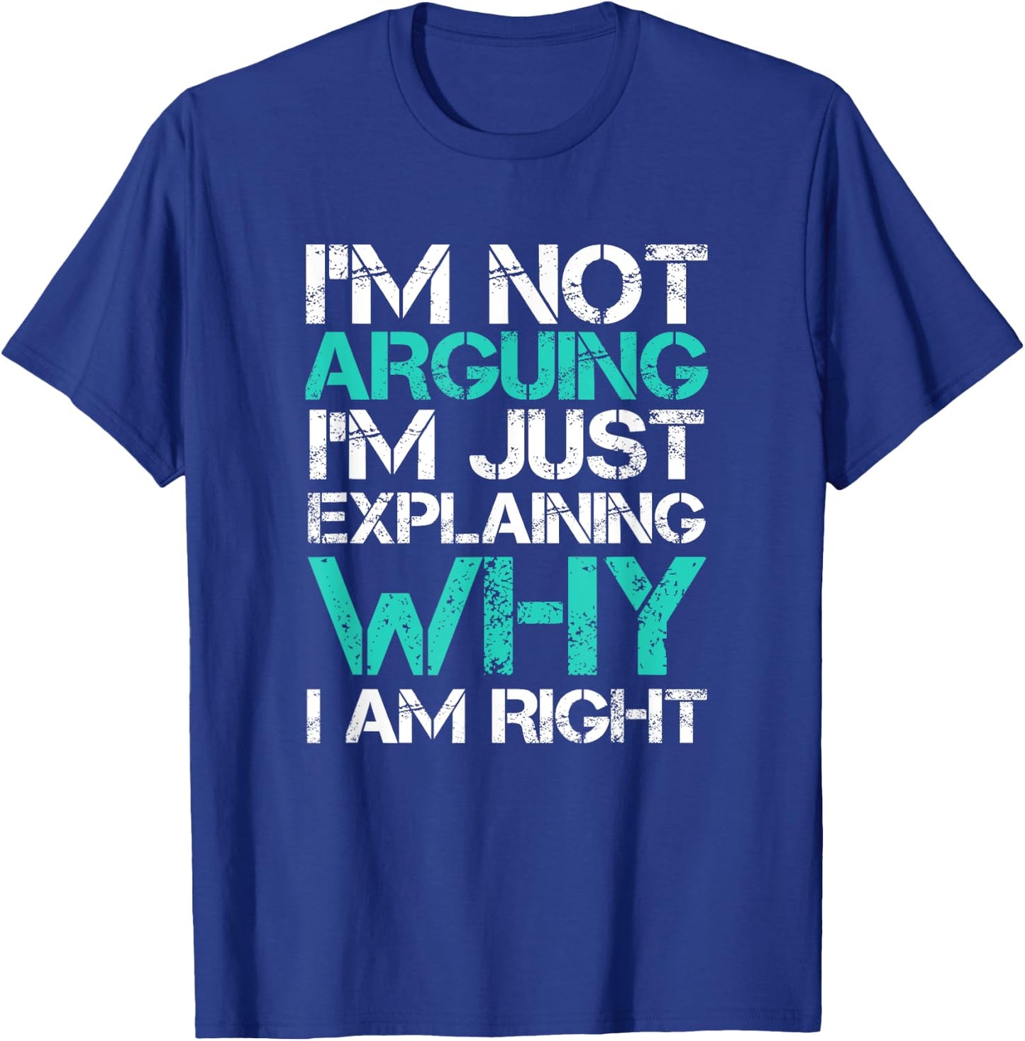 I'm Not Arguing I'm Just Explaining Why I Am Right Sarcastic T-Shirt - T-Shirt | Royal