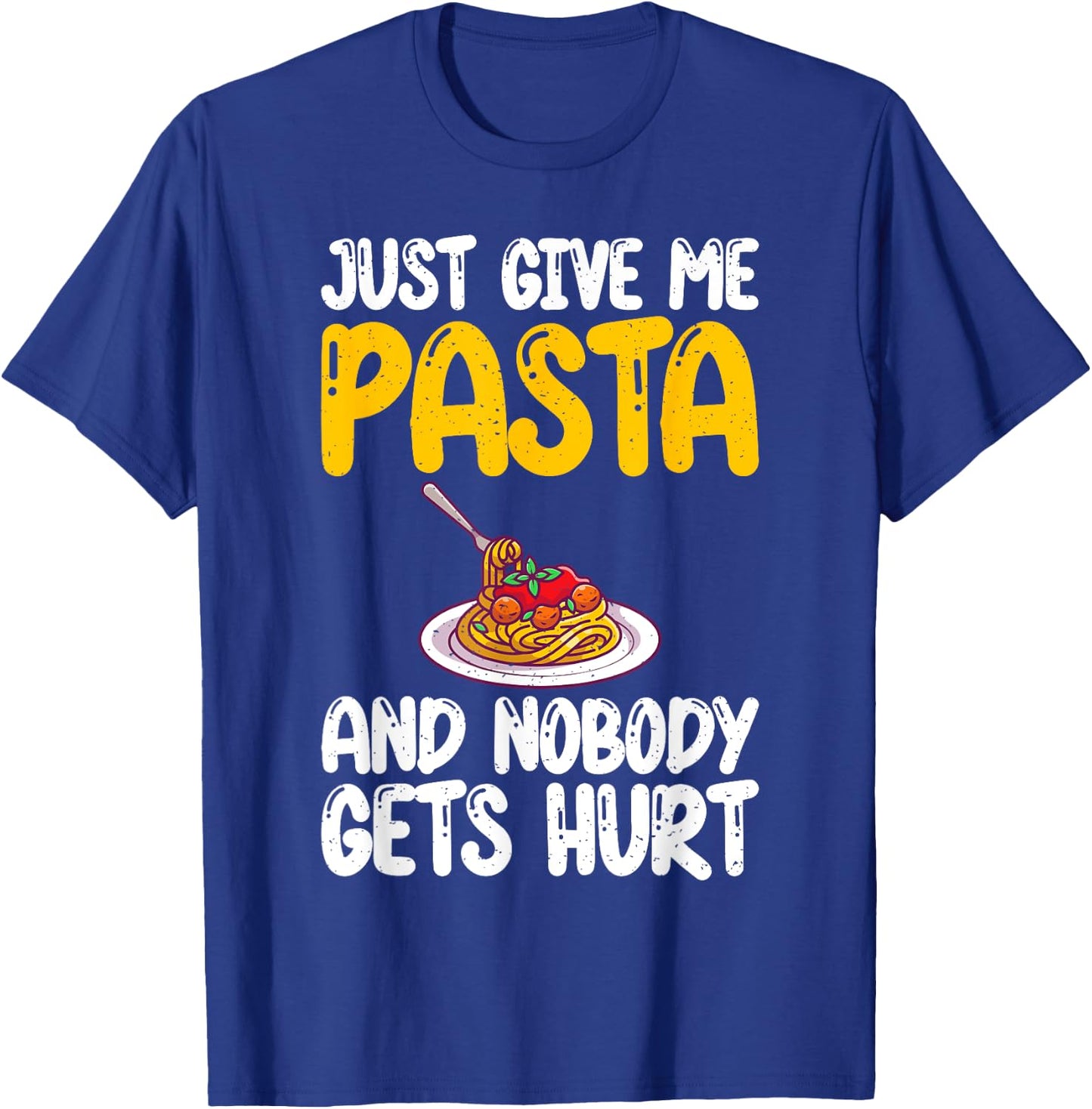Just give me Pasta and nobody gets Hurt Pasta Lover T-Shirt - T-Shirt | Royal