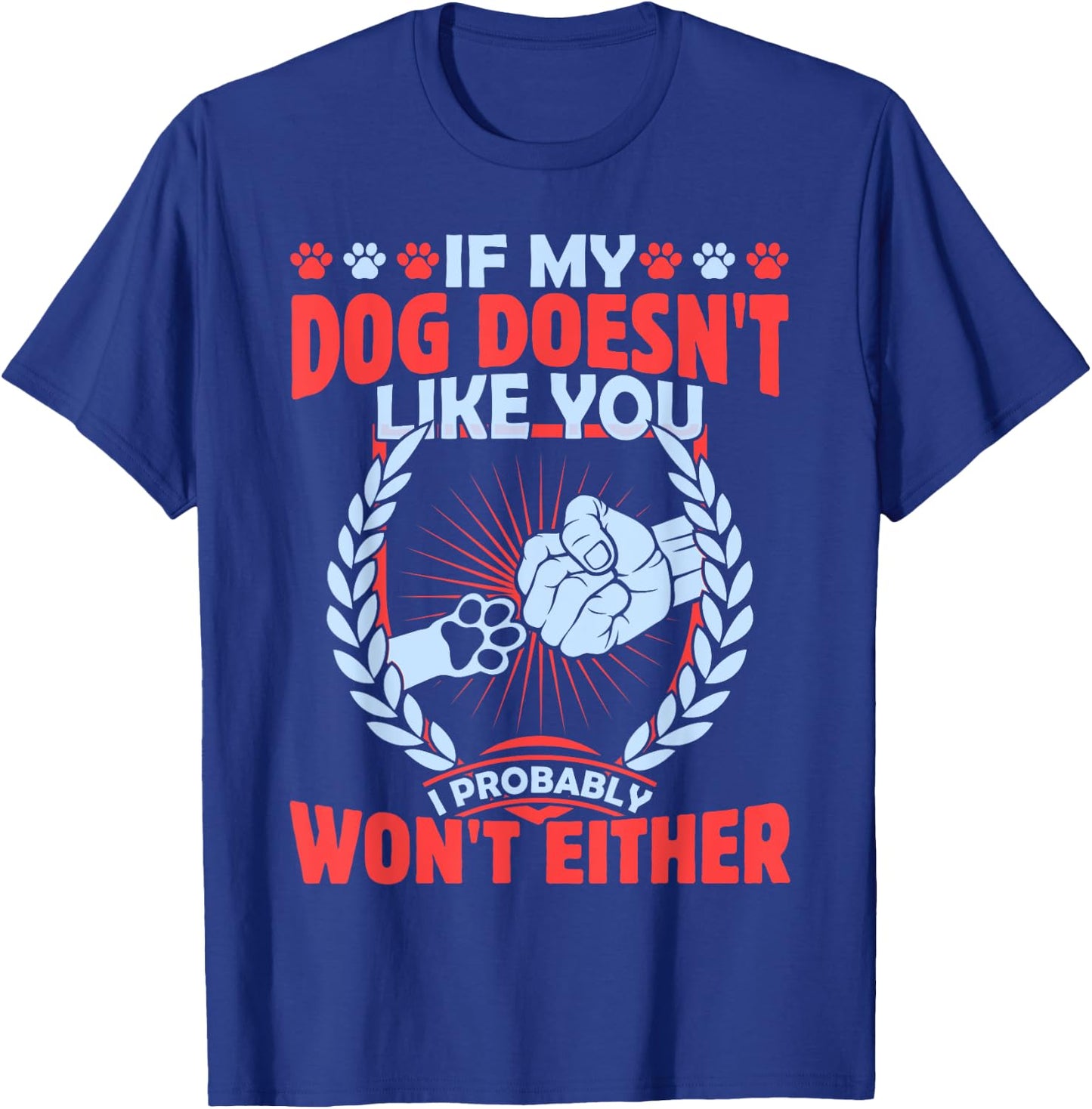 If My Dog Doesn't Like You I Probably Won't Either Pet T-Shirt - T-Shirt | Royal