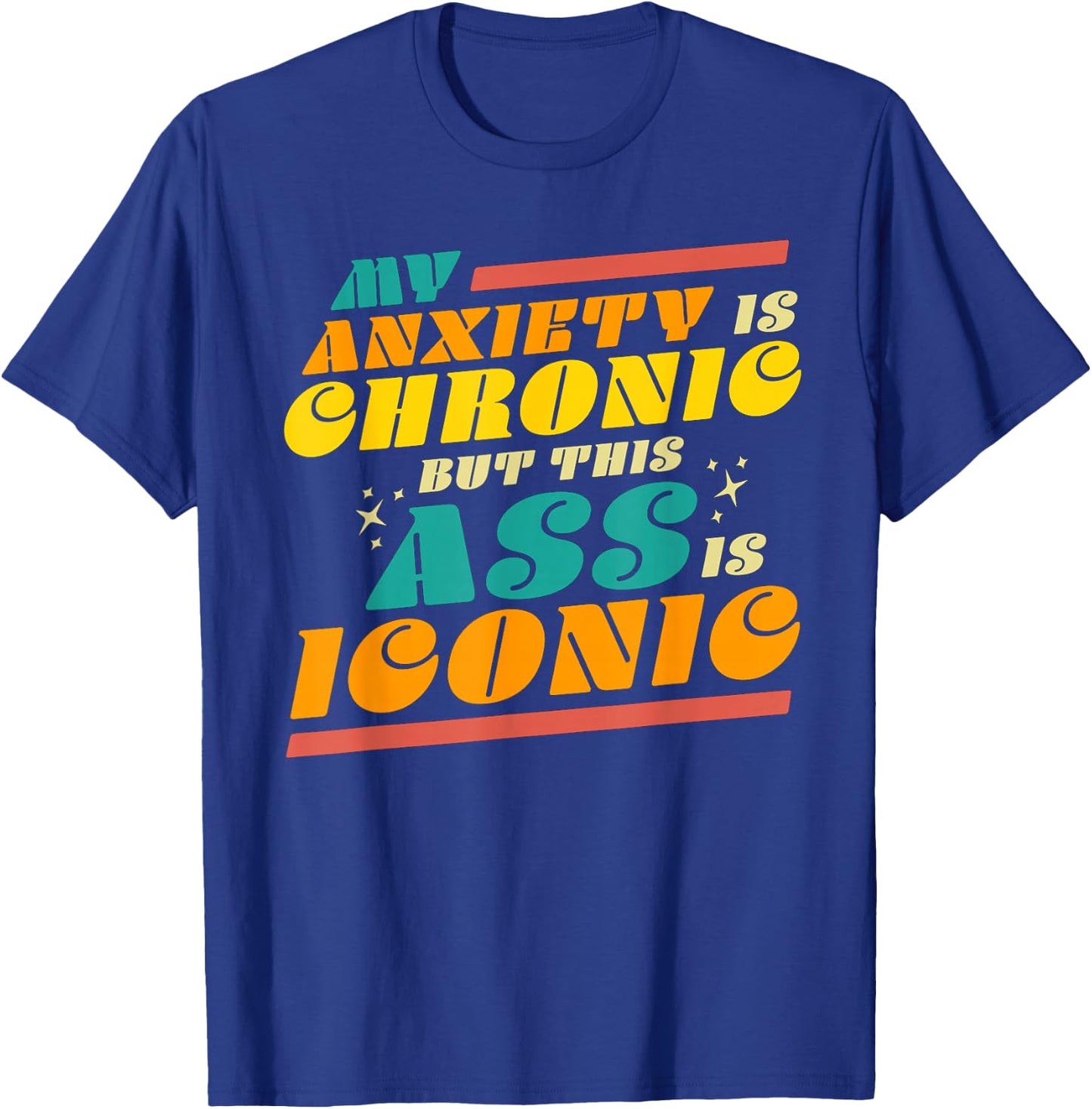 My Anxiety is Chronic but this Ass is Iconic Funny Gift T-Shirt - T-Shirt | Royal