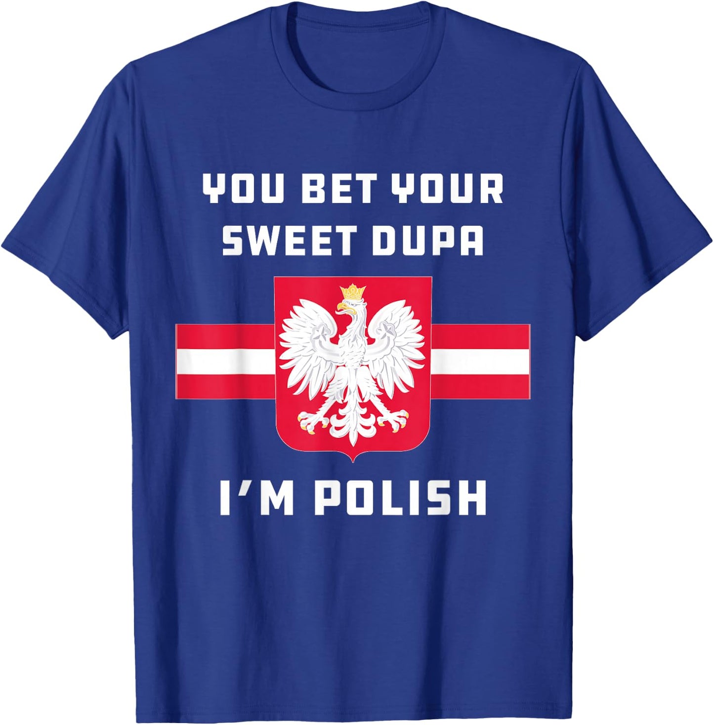 You Bet Your Sweet Dupa I'm Polish Dyngus Orzel Bialy T-Shirt - T-Shirt | Royal