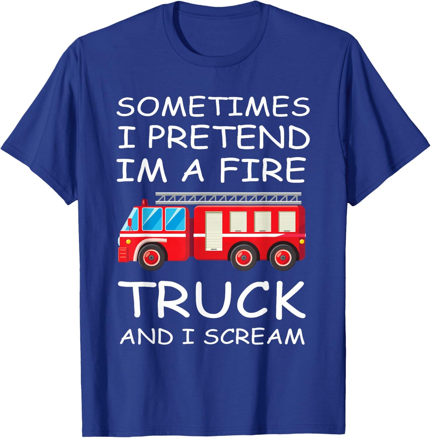 Sometimes I Pretend I'm A Fire Truck And I Scream Funny Kids T-Shirt - T-Shirt | Royal