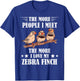 Zebra Finch The More People I Meet Ornithologist Ornithology T-Shirt - T-Shirt | Royal