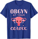 OBGYN At Your Cervix Obstetrician Funny Obstetrics Doctor T-Shirt - T-Shirt | Royal