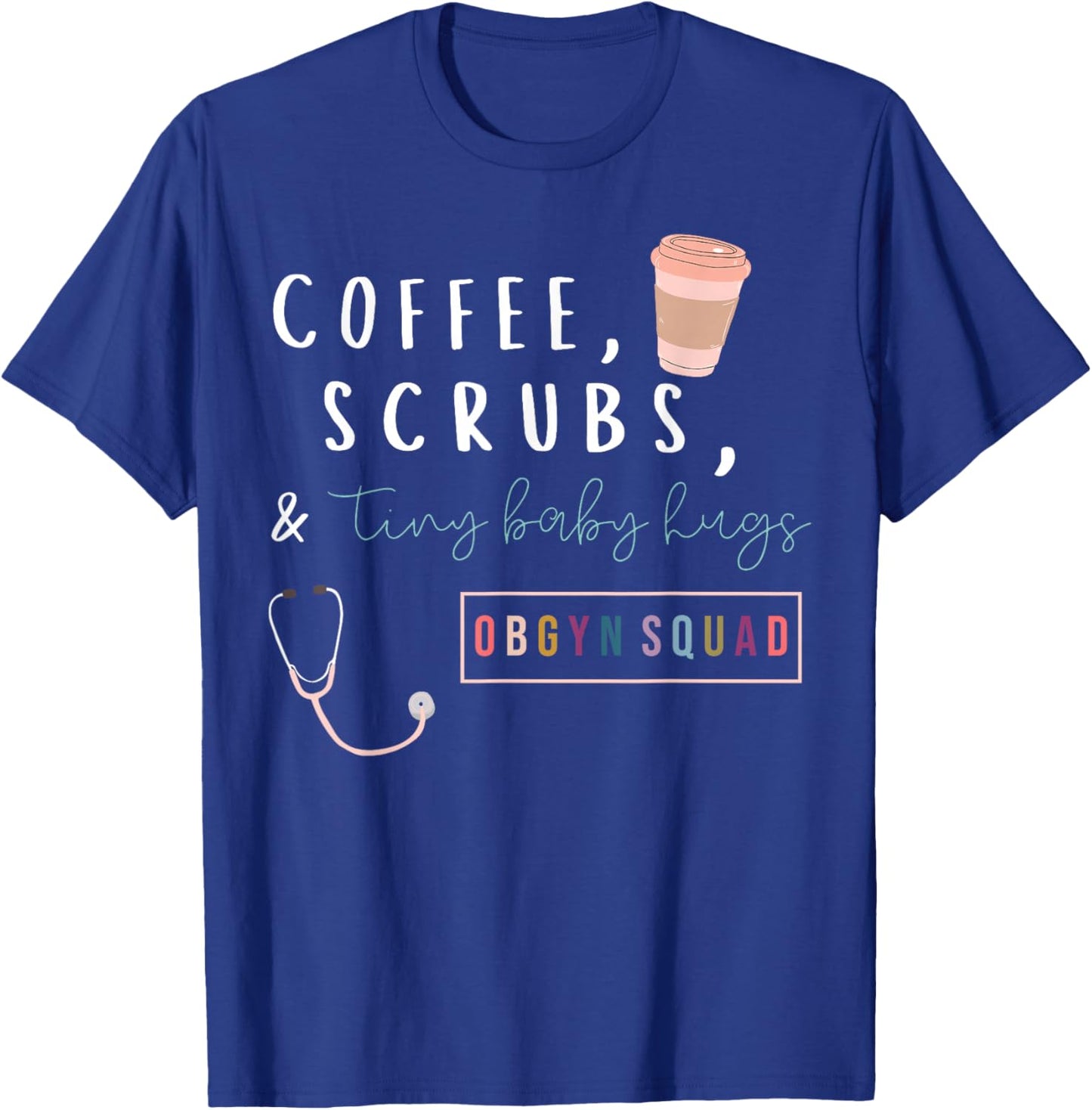 OBGYN Squad Rainbow Coffee Coffee Scrubs & Tiny Baby Hugs T-Shirt - T-Shirt | Royal