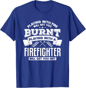 Playing With Fire Will Get You Burnt Funny Firefighter T-Shirt - T-Shirt | Royal