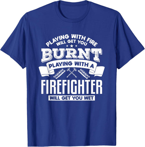 Playing With Fire Will Get You Burnt Funny Firefighter
