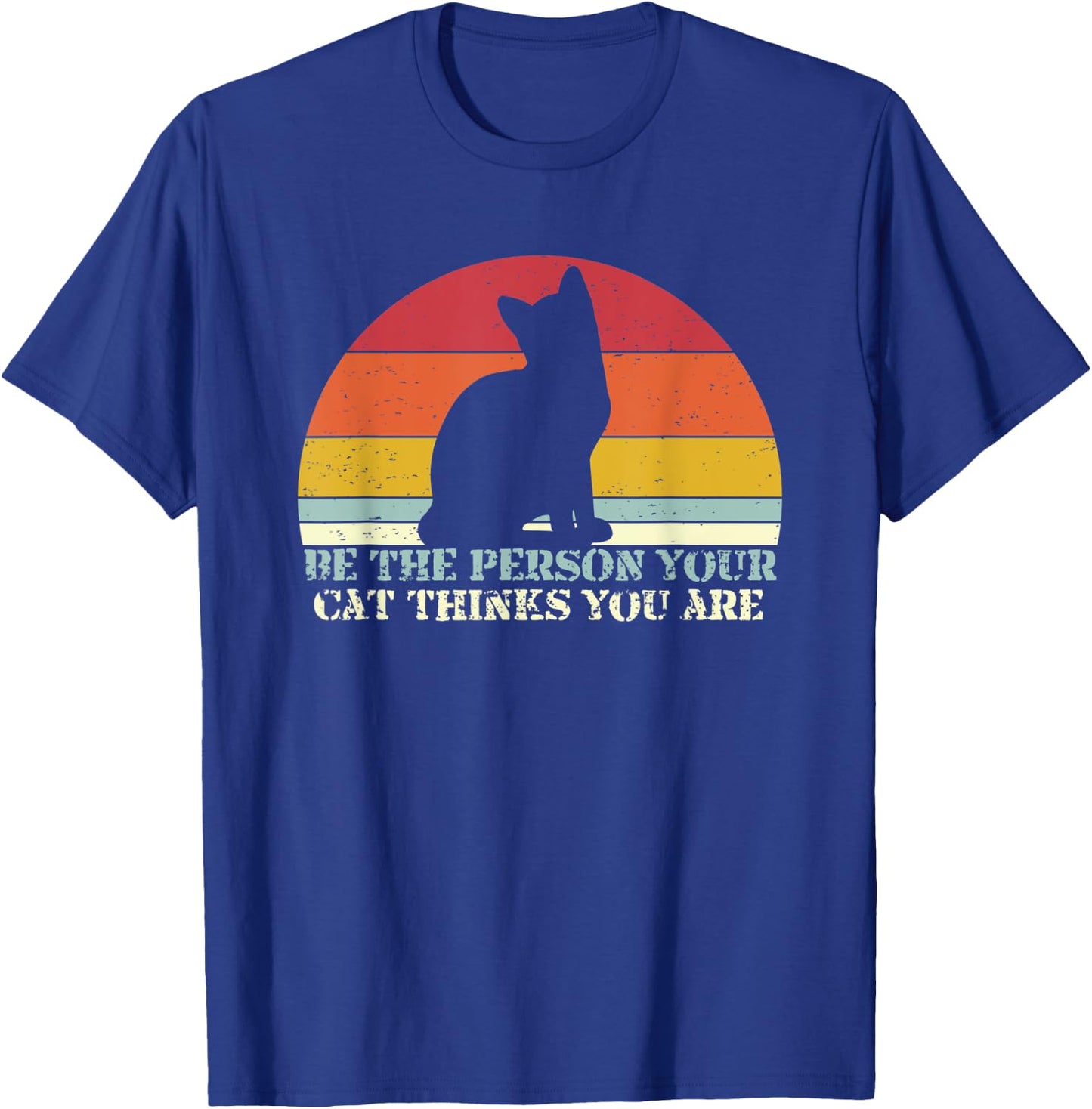 Be The Person Your Cat Thinks You Are T-Shirt - T-Shirt | Royal