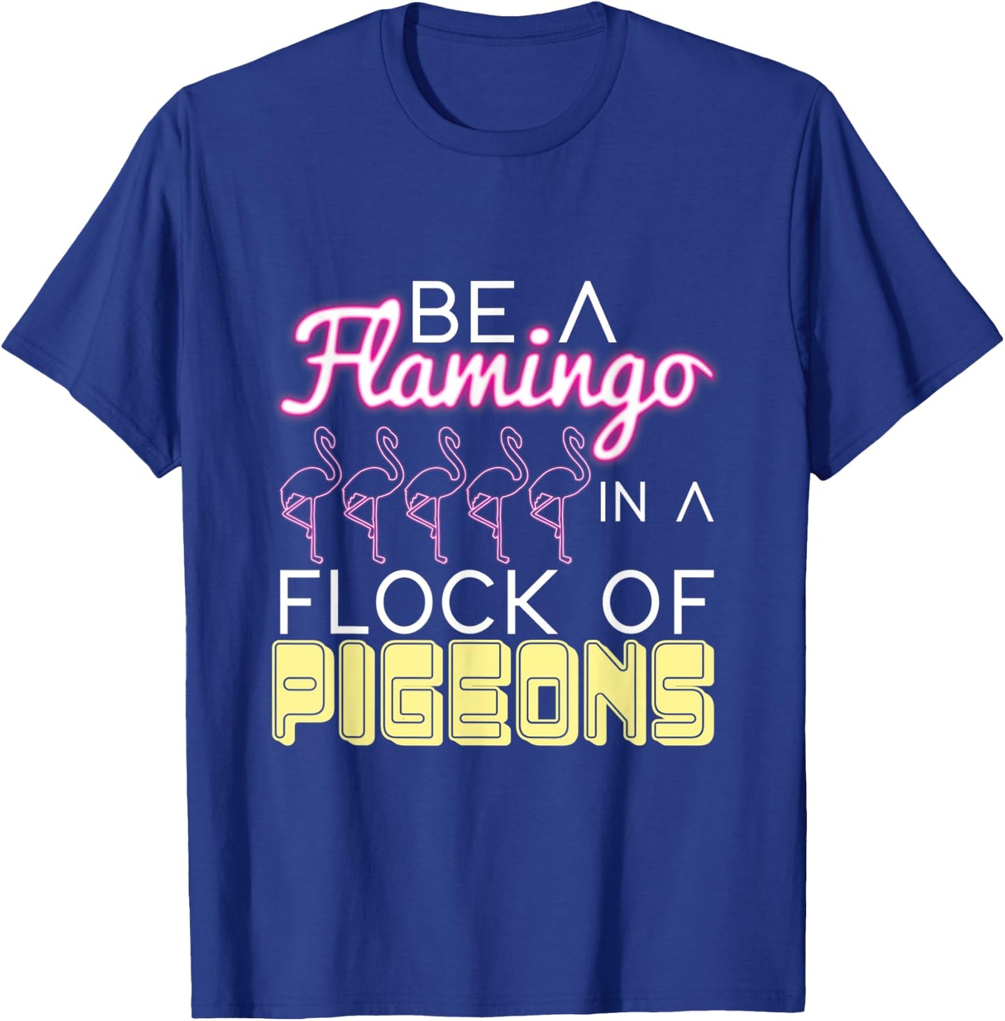 Be A Flamingo In A Flock Of Pigeons Flamingo T-Shirt - T-Shirt | Royal