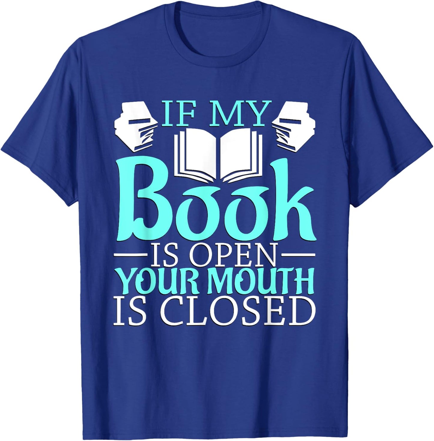 If my Book is Open, your Mouth is Closed T-Shirt - T-Shirt | Royal