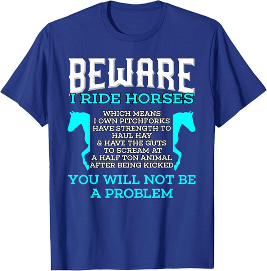 Beware I Ride Horses You Will Not Be A Problem Horse Lover T-Shirt - T-Shirt | Royal