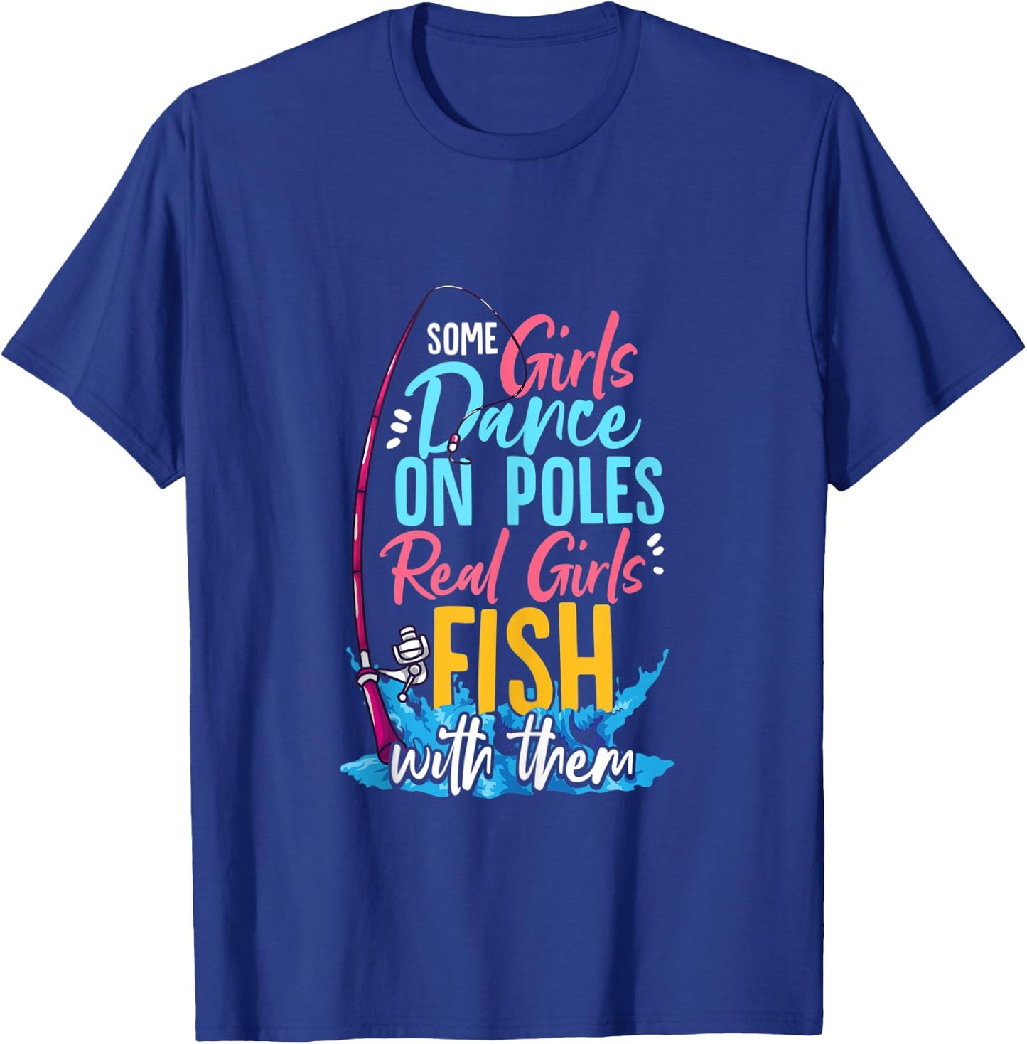 Some Girls Dance On Poles Real Girls Fish With Them Fishing T-Shirt - T-Shirt | Royal