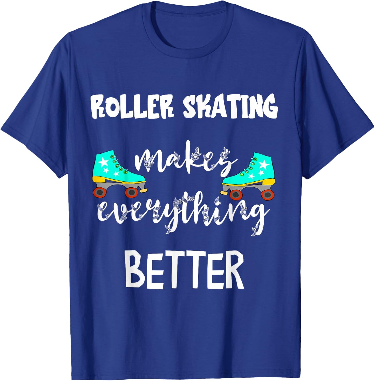 Roller Skating Makes Everything Better Roller Skate Driving Skater T-Shirt - T-Shirt | Royal