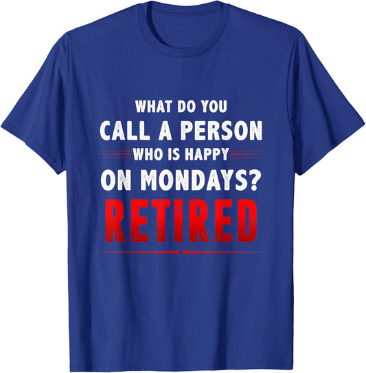 What Do You Call A Person Who Is Happy On Mondays Retired T-Shirt - T-Shirt | Royal
