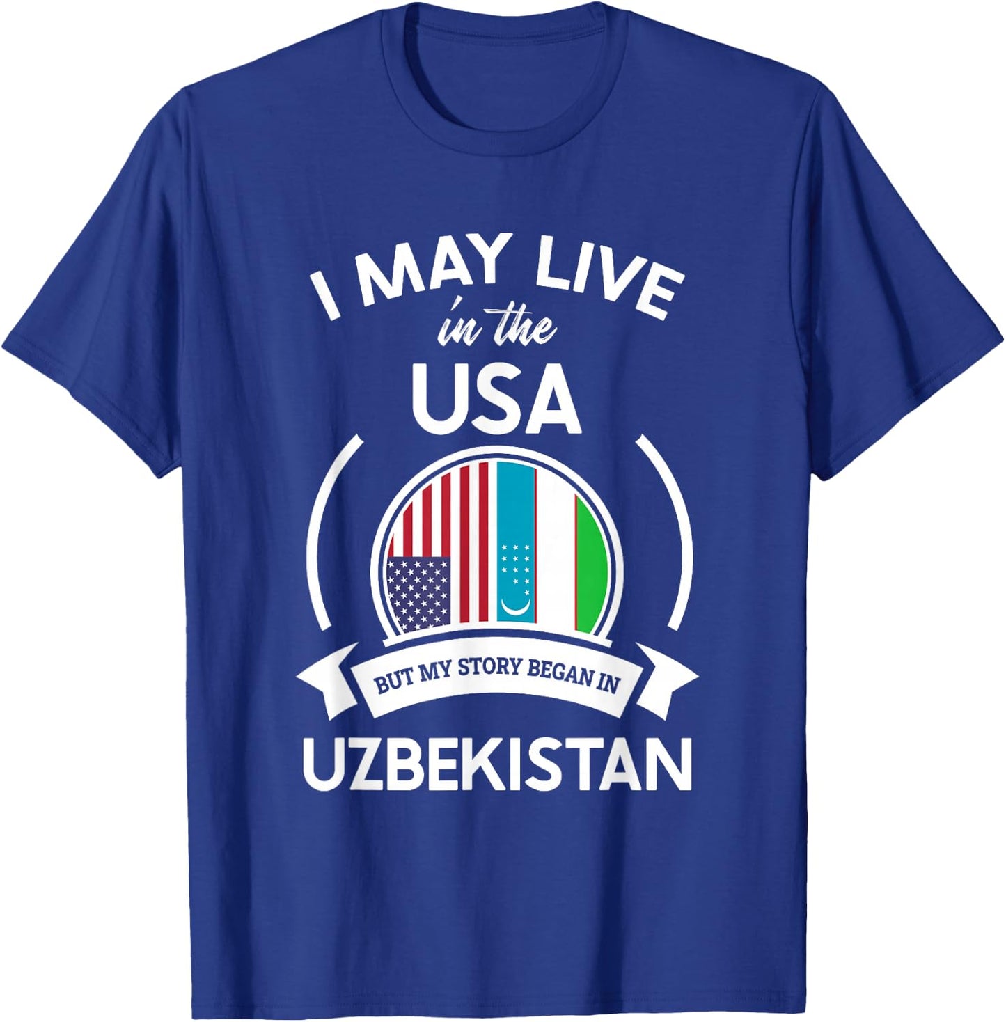 May Live In The USA But My Story Began In Uzbekistan Gift T-Shirt - T-Shirt | Royal