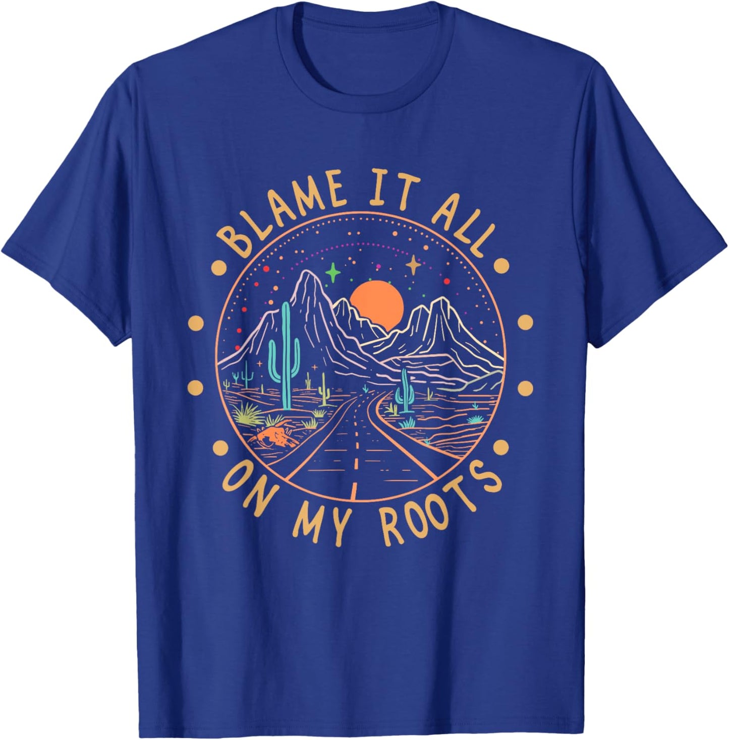 Blame It All On My Roots Mountains Western Road Cactus Funny T-Shirt - T-Shirt | Royal