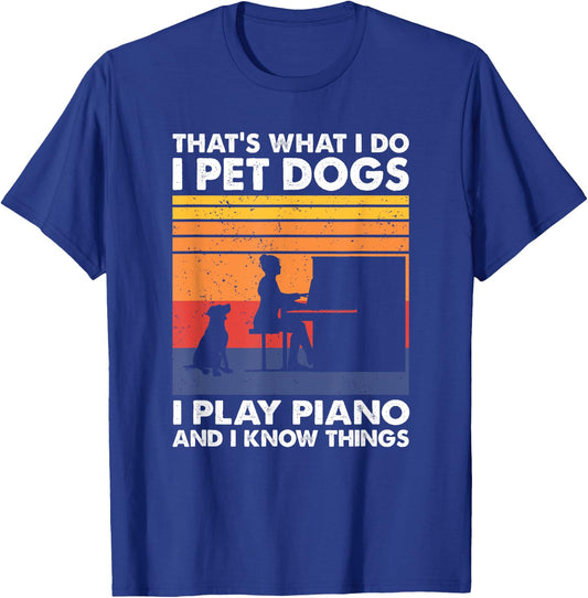 That What I Do I Pet Dogs I Play Piano & I Know Things T-Shirt - T-Shirt | Royal