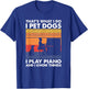 That What I Do I Pet Dogs I Play Piano & I Know Things T-Shirt - T-Shirt | Royal