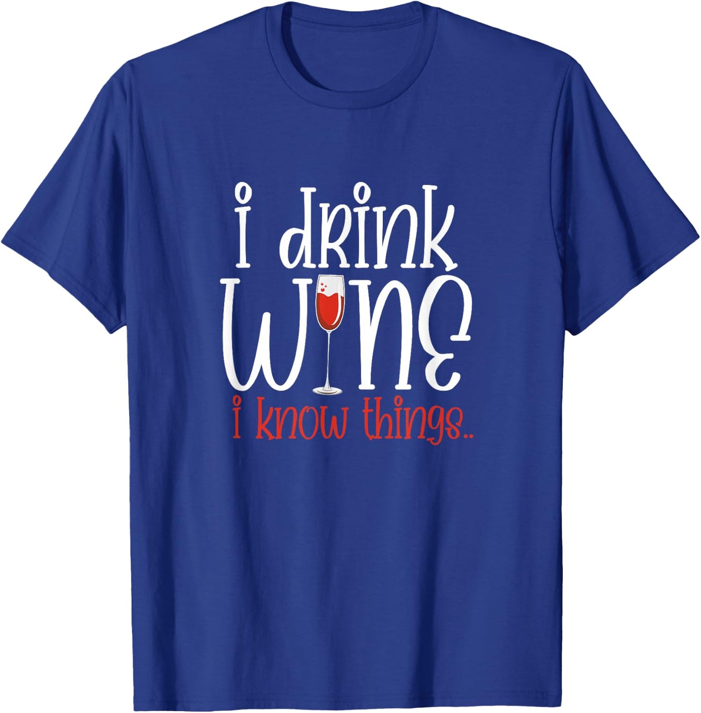 I Drink Wine I Know Things Funny Wine Drinker Wino T-Shirt - T-Shirt | Royal