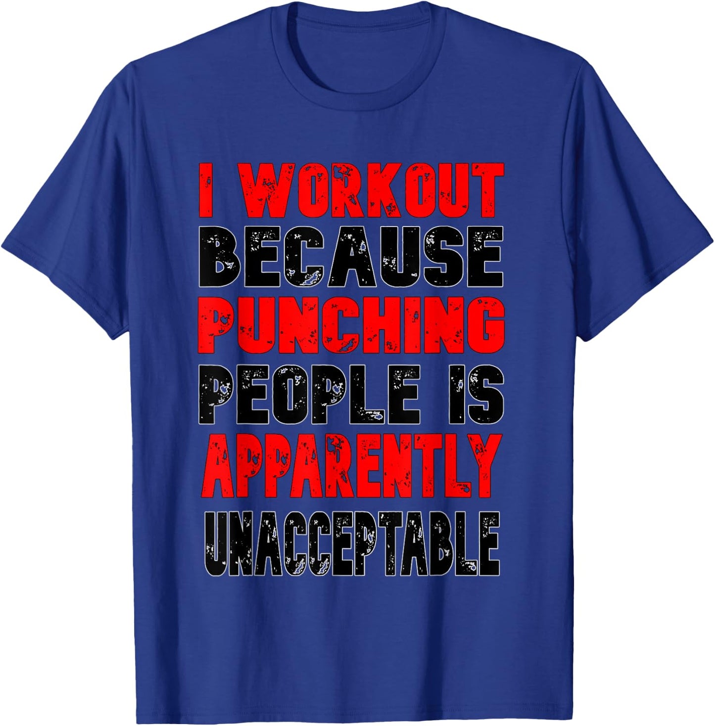 I Workout Because Punching People Is Apparently Unacceptable T-Shirt - T-Shirt | Royal