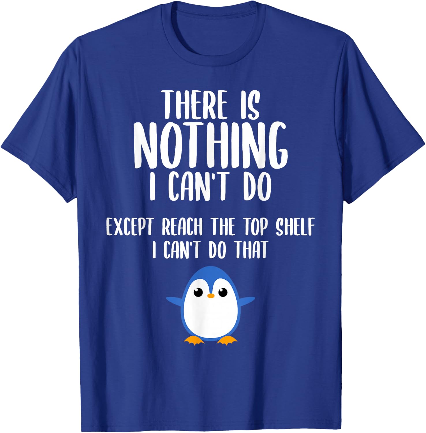 Funny There Is Nothing I Can't Do Except Reach The Top Shelf T-Shirt - T-Shirt | Royal