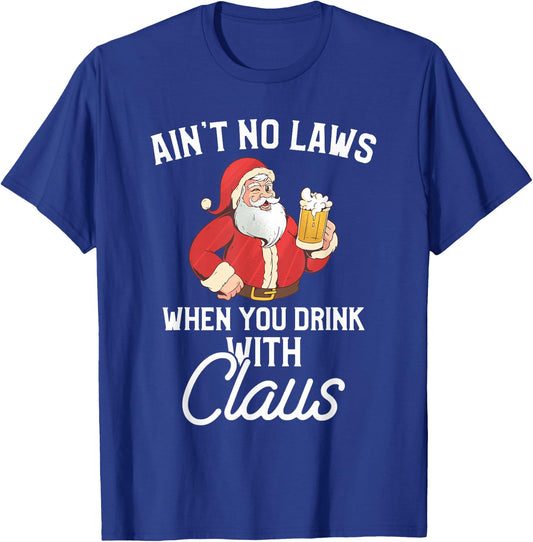 Ain't No Laws When You Drink With Claus T-Shirt - T-Shirt | Royal