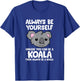 Always Be Yourself Unless You Can Be A Koala T-Shirt - T-Shirt | Royal