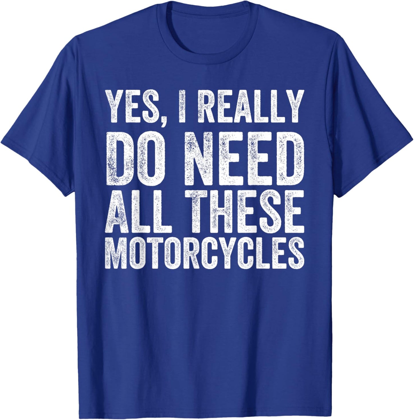 Yes I Really Do Need All These Motorcycles Funny Garage T-Shirt - T-Shirt | Royal