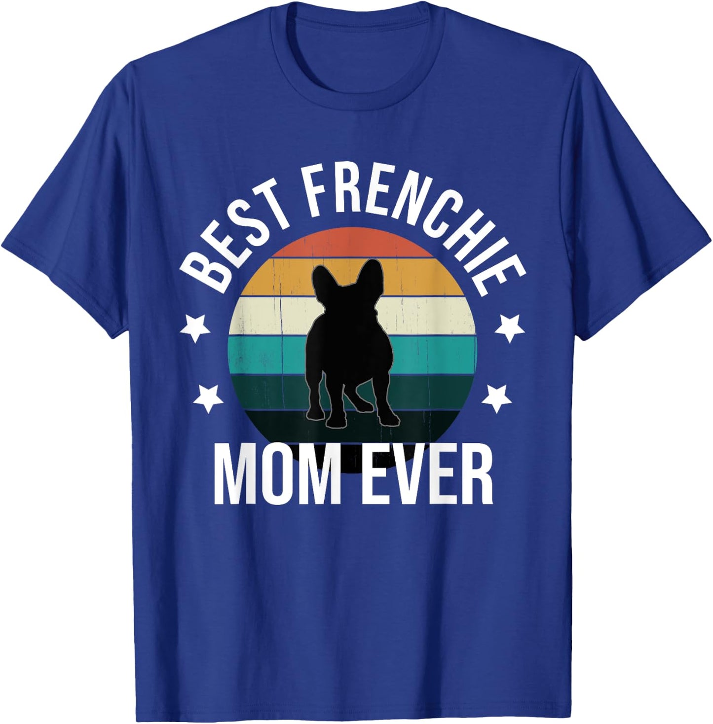 Best Frenchie Mom Ever: French Bulldog Mothers Day Gift Women T-Shirt - T-Shirt | Royal
