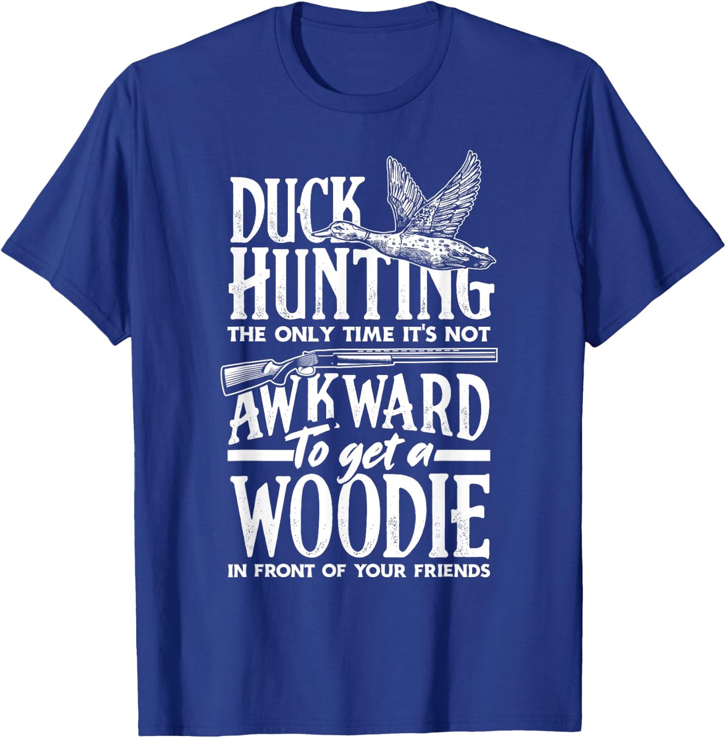 Duck Hunting The Only Time It's Not Awkward To Get A Woodie T-Shirt - T-Shirt | Royal