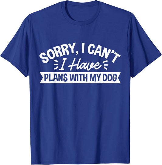 Sorry, I Can't I Have Plans With My Dog T-Shirt - T-Shirt | Royal