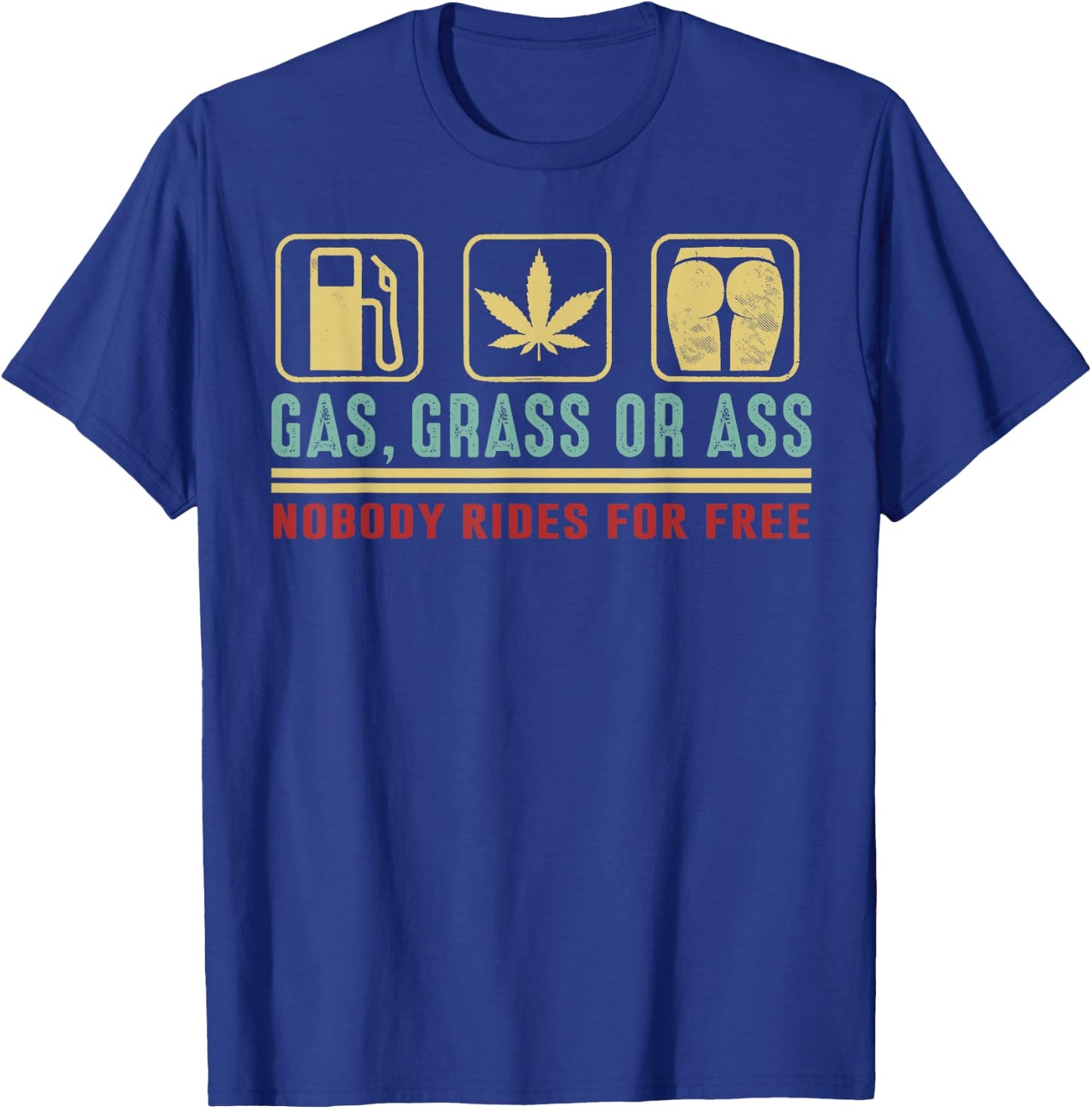 Gas Grass Or Ass Nobody Rides For Free T-Shirt - T-Shirt | Royal
