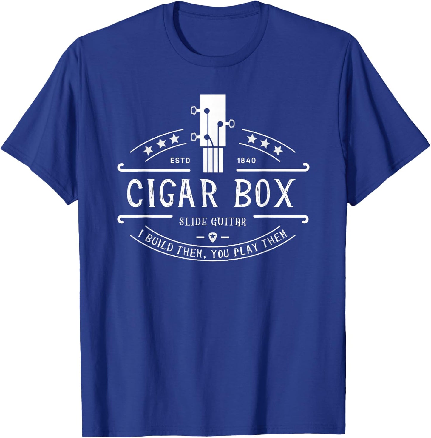 Cigar Box Slide Guitars I Build Them You Play Them T-Shirt - T-Shirt | Royal