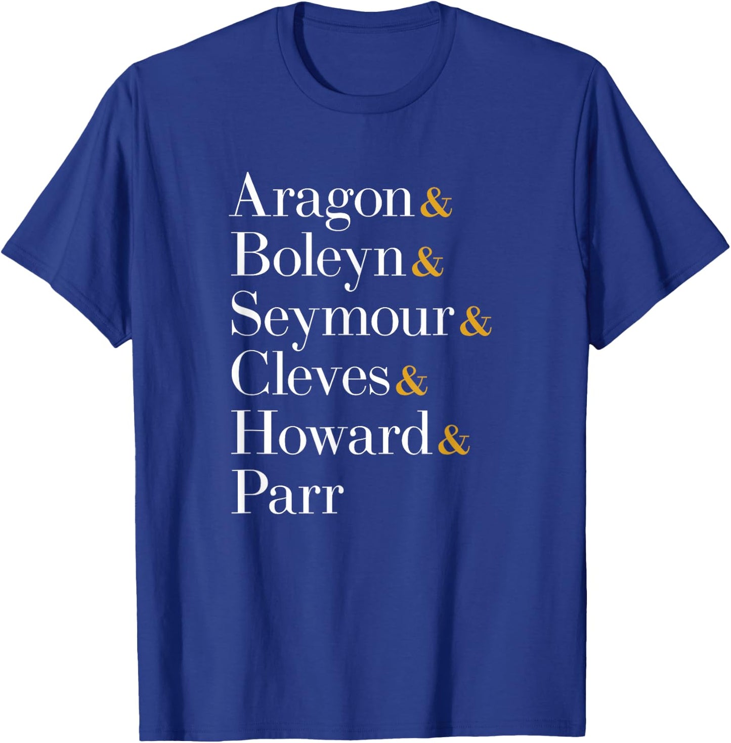 Six Wives of Henry VIII - Aragon, Boleyn, Seymour, Cleves... T-Shirt - T-Shirt | Royal