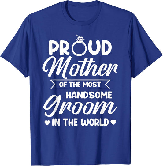 Proud Mother of The Most Handsome Groom Mother's Day T-Shirt - T-Shirt | Royal