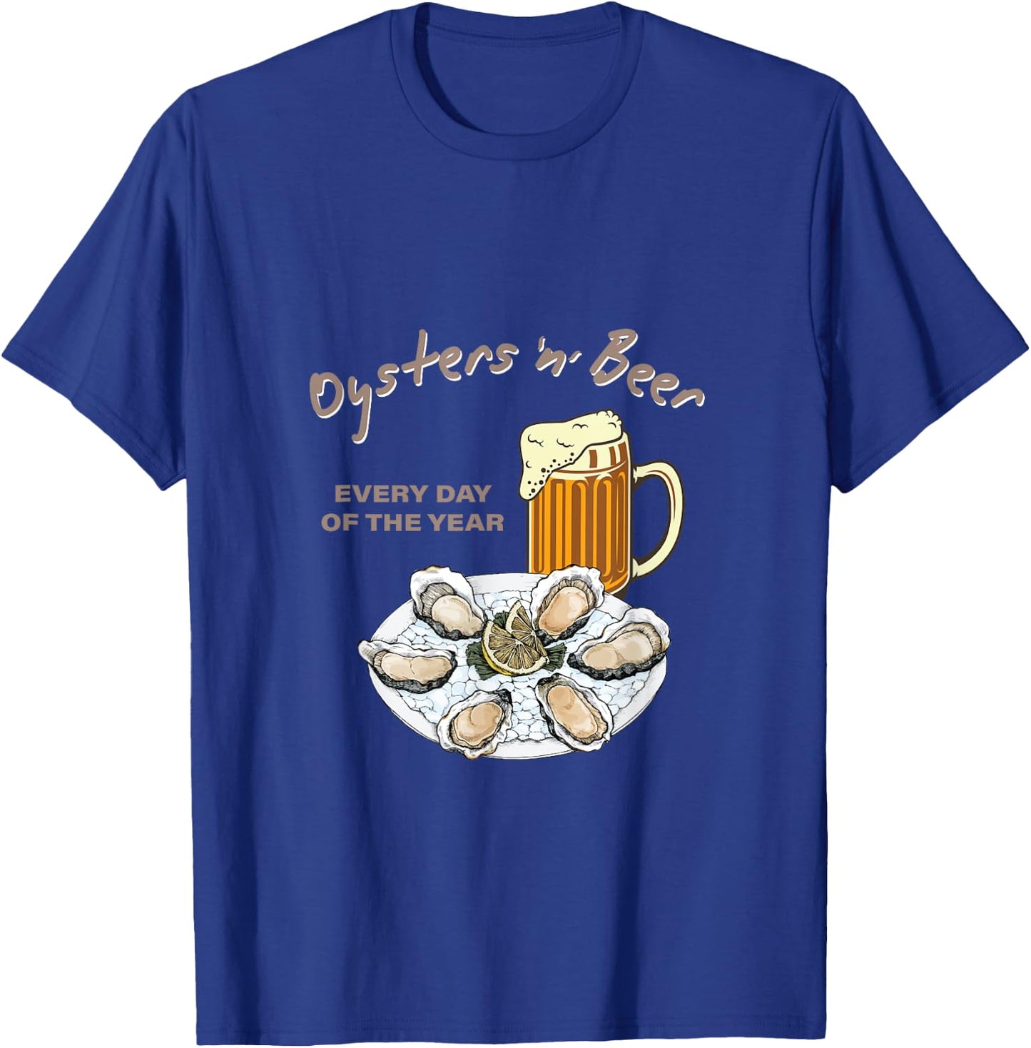 Oysters and Beer Every Day of the Year Funny Oyster Shucker T-Shirt - T-Shirt | Royal