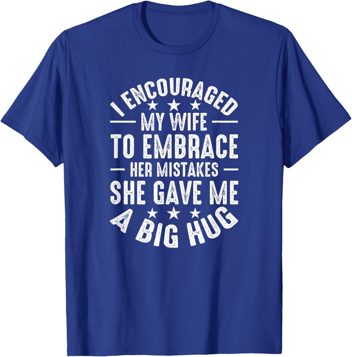 I Told My Wife She Should Embrace Her Mistakes She Hugged Me T-Shirt - T-Shirt | Royal