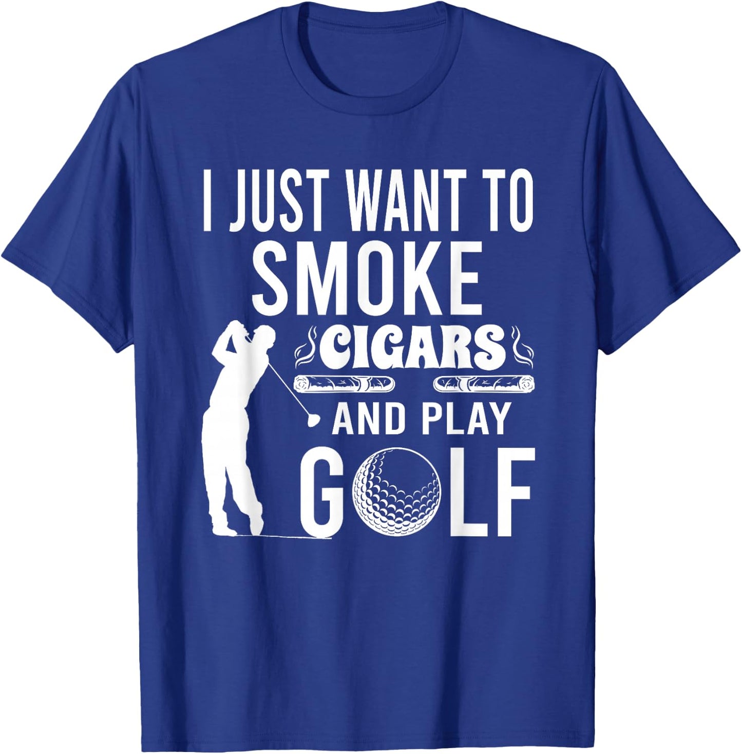 I Just Want to Smoke Cigars And Play Golf Funny Gift T-Shirt - T-Shirt | Royal