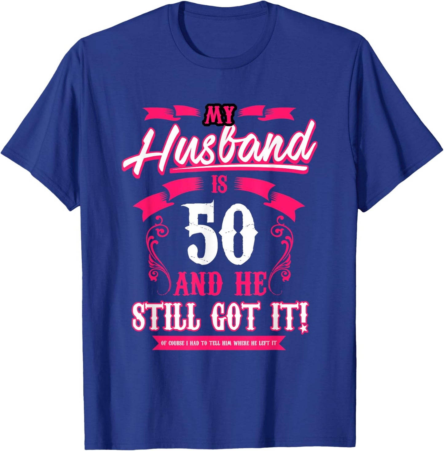 My Husband is 50 and he still got it funny T-Shirt - T-Shirt | Royal