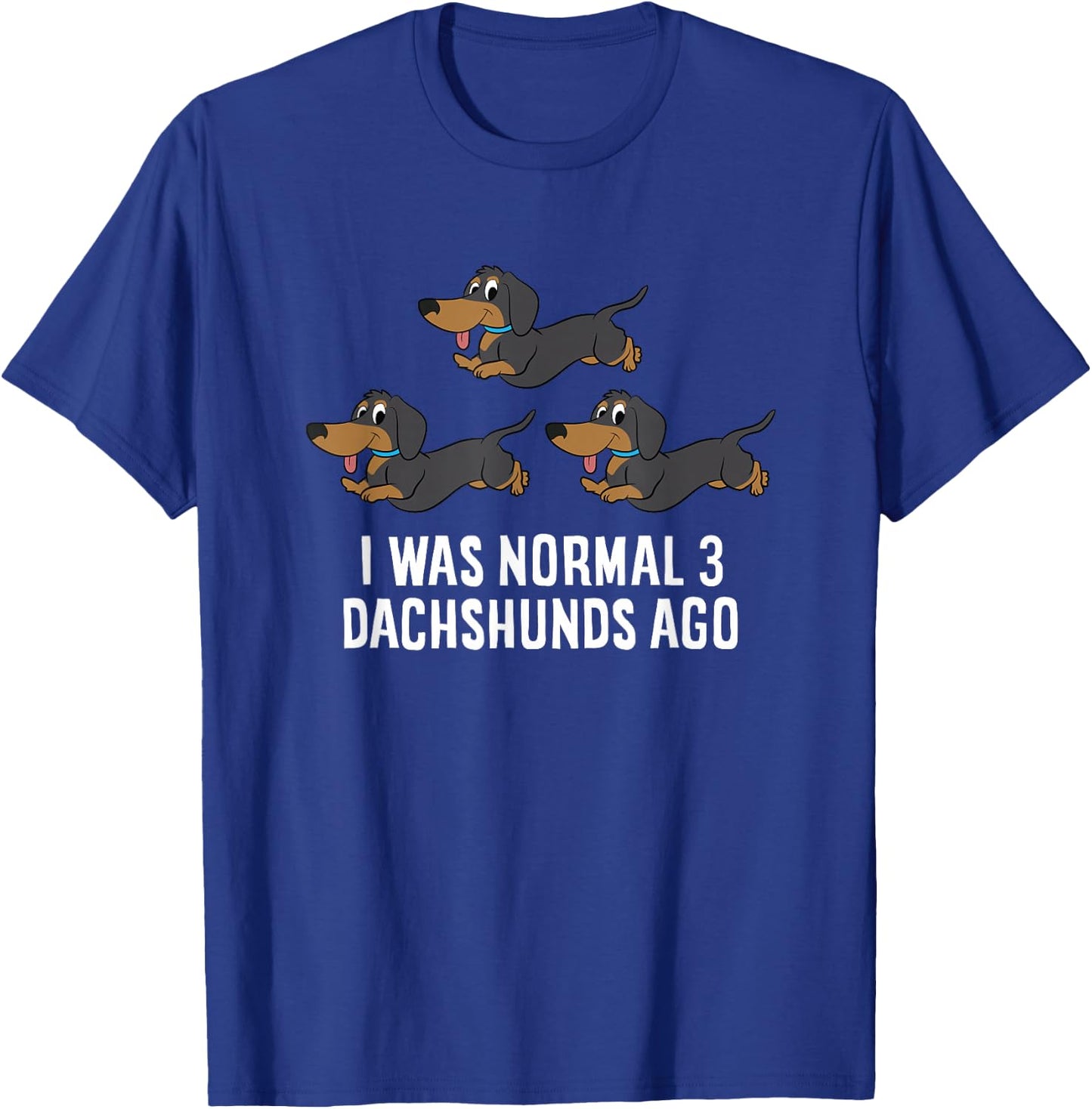 I Was Normal 3 Dachshunds Ago Funny Dachshund Owner T-Shirt - T-Shirt | Royal